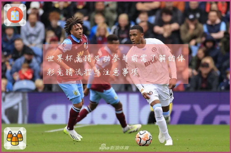 世界杯竞猜活动参与前需了解的体彩竞猜流程与注意事项