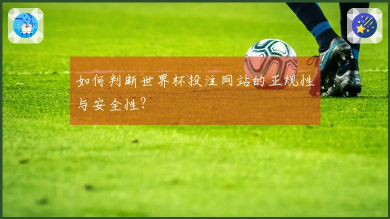 如何判断世界杯投注网站的正规性与安全性？